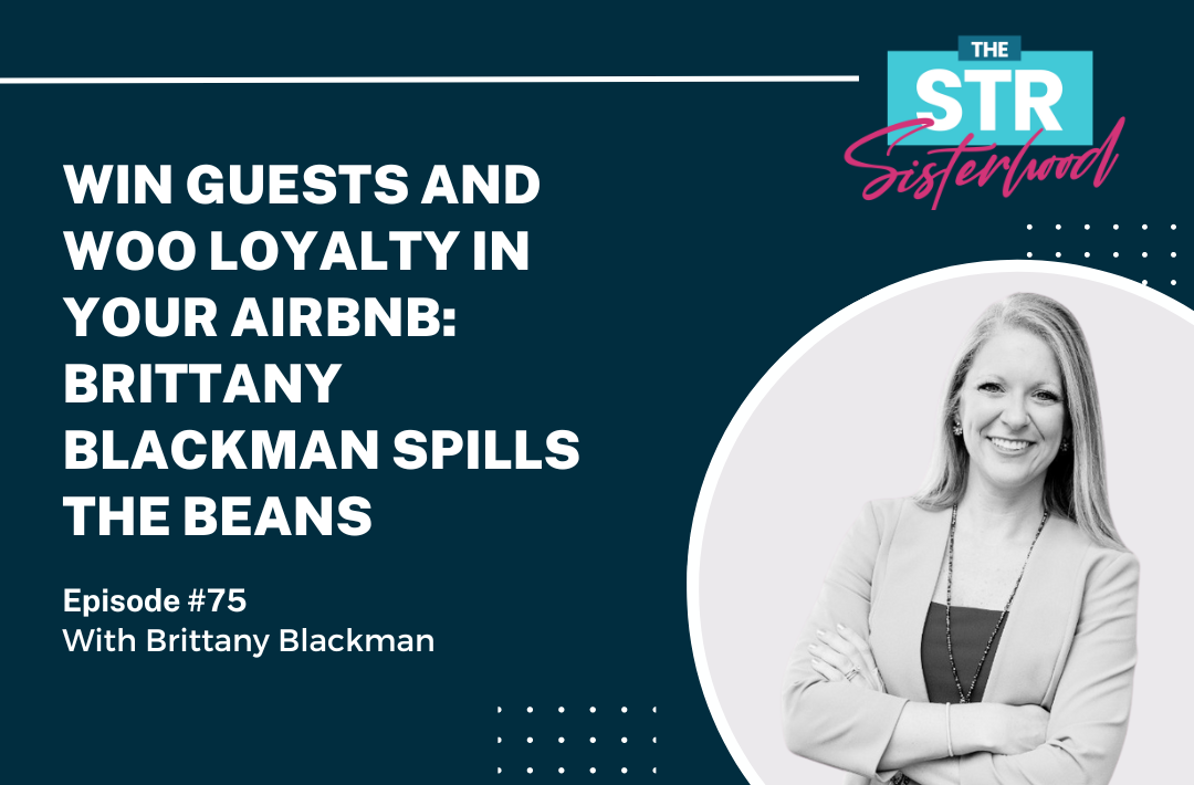 #75 Win Guests and Woo Loyalty in your Airbnb- Brittany Blackman Spills the Beans Title of blog with an image of Brittany Blackman