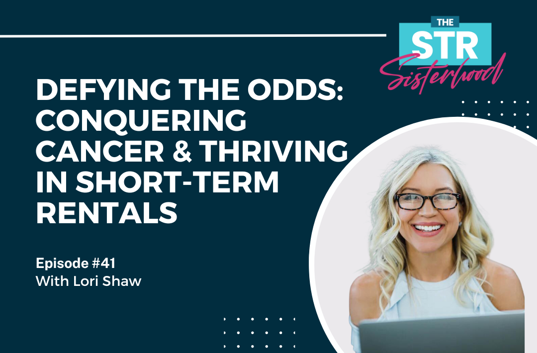 # 41- Defying the Odds- Conquering Cancer & Thriving in Short-Term Rentals with Lori Shaw