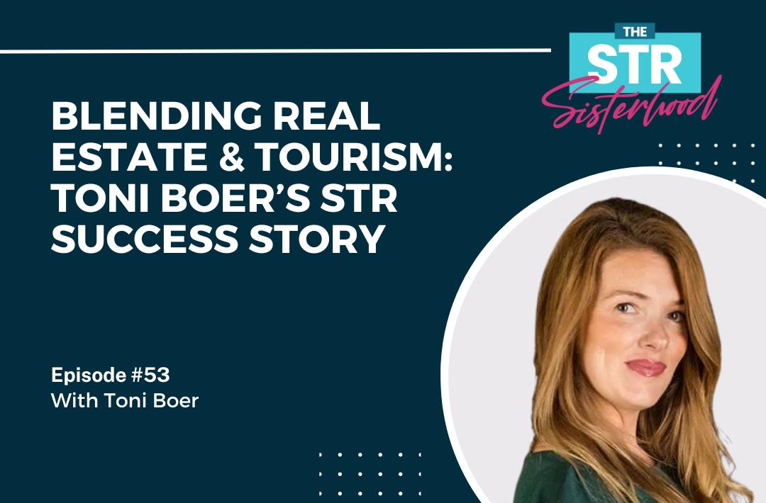 # 53- Blending Real Estate & Tourism- Toni Boer’s STR Success Story