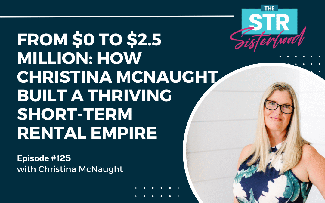 #125: From $0 to $2.5 Million: How Christina McNaught Built a Thriving Short-Term Rental Empire