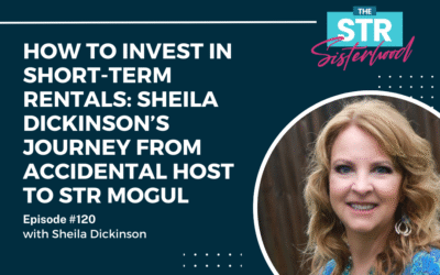 #120: How to Invest in Short-Term Rentals: Sheila Dickinson’s Journey to Real Estate Success