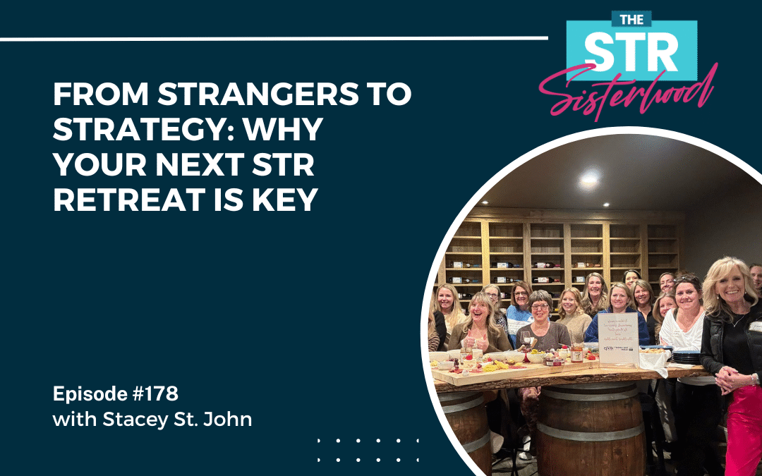#178 From Strangers to Strategy: Why Your Next STR Retreat is Key