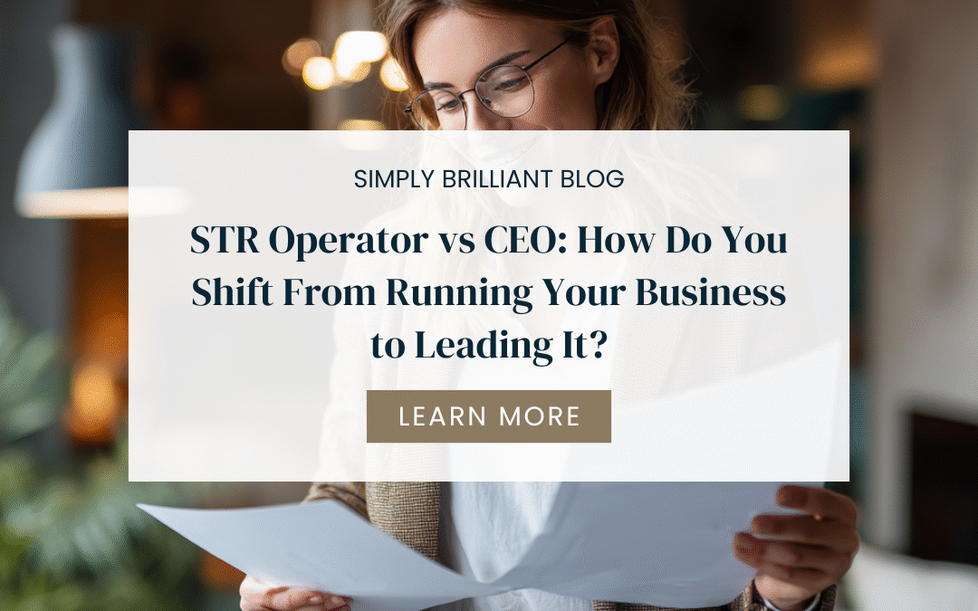 STR Operator vs CEO: How Do You Shift From Running Your Business to Leading It?